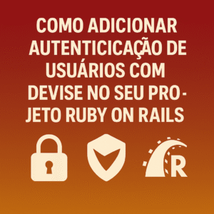 magem ilustrativa com ícones de cadeado, escudo e logo do Ruby on Rails, acompanhando o título "Como adicionar autenticação de usuários com Devise no seu projeto Ruby on Rails", em fundo com gradiente vermelho e laranja. Autenticação de usuarios com devise